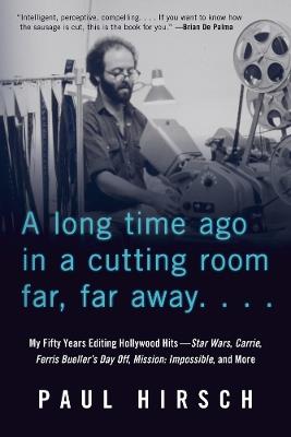 A Long Time Ago in a Cutting Room Far, Far Away: My Fifty Years Editing Hollywood Hits-Star Wars, Carrie, Ferris Bueller's Day Off, Mission: Impossible, and More - Paul Hirsch - cover