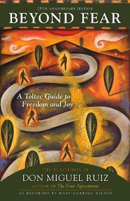 Beyond Fear: A Toltec Guide to Freedom and Joy: The Teachings of Don Miguel Ruiz - Don Ruiz - cover
