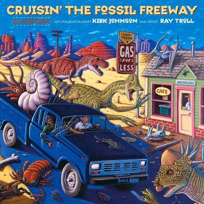 Cruisin' the Fossil Freeway: An Epoch Tale of a Scientist and an Artist on the Ultimate 5,000-Mile Paleo Road Trip - Kirk Johnson - cover