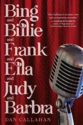 Bing and Billie and Frank and Ella and Judy and Barbra - Dan Callahan - cover