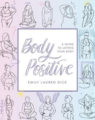 Body Positive: A Guide to Loving Your Body - Emily Lauren,Emily Lauren Dick - cover
