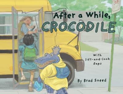After a While, Crocodile: A Lift-the-Flap Picture Book of Wordplay - Brad Sneed - cover