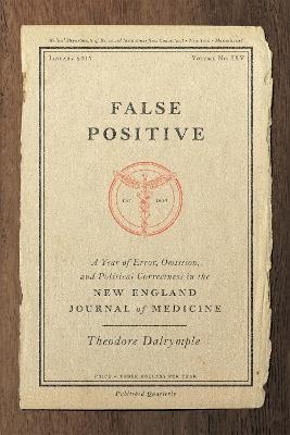 False Positive: A Year of Error, Omission, and Political Correctness in the New England Journal of Medicine - Theodore Dalrymple - cover