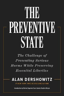 The Preventative State: The Challenge of Predicting and Preventing Cataclysmic Harms without Granting Too much Power to Government - Alan Dershowitz - cover