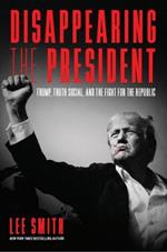 Disappearing the President: Trump, Truth, and the Fight for the Republic
