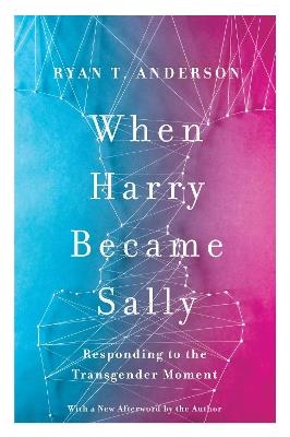When Harry Became Sally: Responding to the Transgender Moment - Ryan T. Anderson - cover