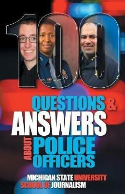 100 Questions and Answers About Police Officers, Sheriff's Deputies, Public Safety Officers and Tribal Police - Michigan State School of Journalism - cover