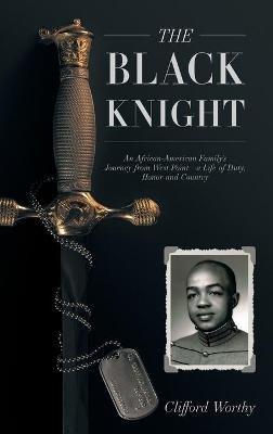 The Black Knight, Hardcover: An African-American Family's Journey from West Point-a Life of Duty, Honor and Country - Clifford Worthy - cover