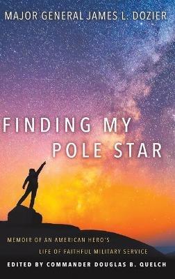 Finding My Pole Star: Memoir of an American hero's life of faithful military service and as an active business and community leader - Major General James Dozier - cover