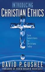 Introducing Christian Ethics: Core Convictions for Christians Today