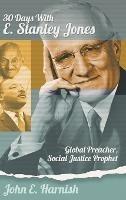 Thirty Days with E. Stanley Jones: Global Preacher, Social Justice Prophet - John E Harnish - cover