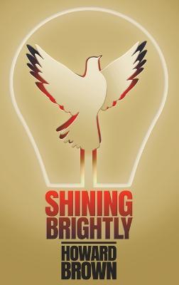 Shining Brightly: A memoir of resilience and hope by a two-time cancer survivor, Silicon Valley entrepreneur and interfaith peacemaker - Howard Brown - cover