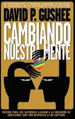Cambiando nuestra mente: Traducción en español de la 3ra edición final en inglés del llamado histórico a la inclusión de los cristianos LGBTQ con respuestas a las críticas.