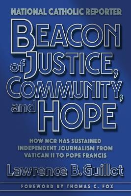 Beacon of Justice, Community, and Hope: How NCR has sustained independent journalism from Vatican II to Pope Francis - Lawrence B Guillot - cover