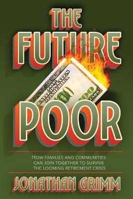 The Future Poor: How families and communities can join together to survive the looming retirement crisis - Jonathan Grimm - cover