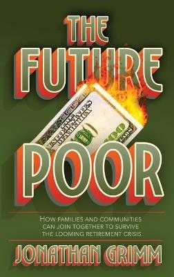 The Future Poor: How families and communities can join together to survive the looming retirement crisis - Jonathan Grimm - cover