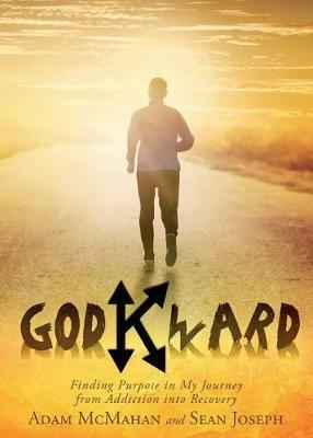 Godkward: Finding Purpose in My Journey from Addiction Into Recovery - Adam McMahan,Sean Joseph - cover