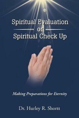 Spiritual Evaluation or Spiritual Check Up: Making Preparations for Eternity - Dr Hurley R Shortt - cover