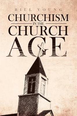 "churchism in the Church Age" - Bill Young - cover