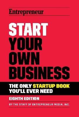 Start Your Own Business: The Only Startup Book You'll Ever Need - The Staff of Entrepreneur Media - cover