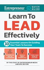 Learn to Lead Effectively: 33 Essential Lessons on Guiding Your Team to Success