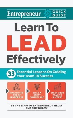 Learn to Lead Effectively: 33 Essential Lessons on Guiding Your Team to Success - The Staff of Entrepreneur Media,Eric Butow - cover