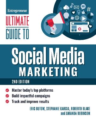 Ultimate Guide to Social Media Marketing: Master Today's Top Platforms, Build Impactful Campaigns, Track and Improve Results - Eric Butow,Stephanie Garcia,Roberto Blake - cover