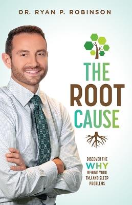 The Root Cause: Discover The Why Behind Your TMJ And Sleep Problems - Ryan P. Robinson - cover
