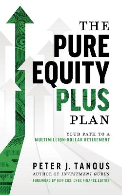 The Pure Equity Plus Plan: Your Path To A Multi-Million Dollar Retirement - Peter J. Tanous - cover
