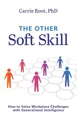 The Other Soft Skill: How to Solve Workplace Challenges with Generational Intelligence - Carrie Root - cover