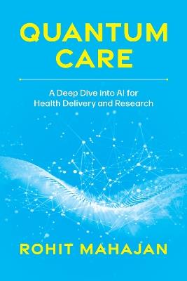 Quantum Care: A Deep Dive into AI for Health Delivery and Research - Rohit Mahajan - cover