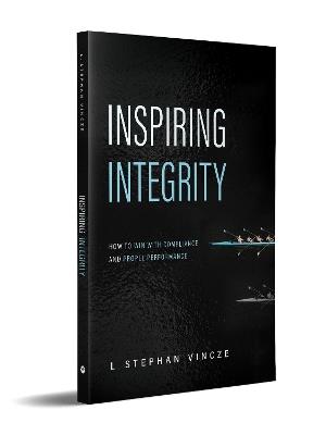 Inspiring Integrity: How to Win with Compliance and Propel Performance - L. Stephan Vincze - cover