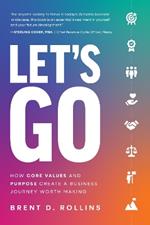 Let's Go: How Core Values and Purpose Create a Business Journey Worth Making
