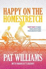 Happy on the Homestretch: Thirty Ways to Make Your Later Years Your Greater Years