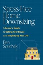 Stress-Free Home Downsizing: A Senior's Guide to Selling Your House and Simplifying Your Life