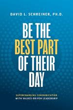Be The Best Part of Their Day: Supercharging Communication with Values-Driven Leadership