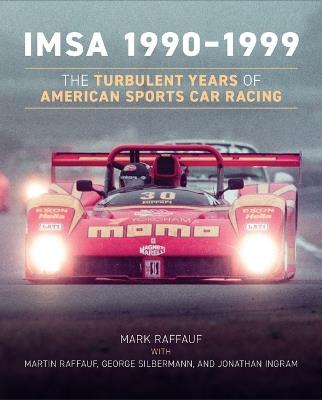 IMSA 1990 1999: The Turbulent Years of American Sports Car Racing - Mark Raffauf,Martin Raffauf - cover