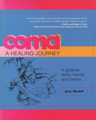 Coma: A Healing Journey: A Guide for Family, Friends, and Helpers - Amy Mindell - cover