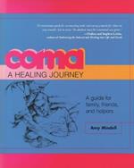 Coma: A Healing Journey: A Guide for Family, Friends, and Helpers