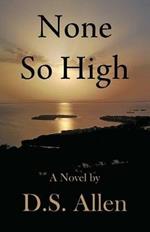 None So High: A Novel by D.S. Allen