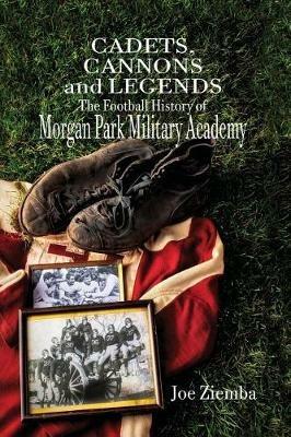 Cadets, Cannons and Legends: The Football History of Morgan Park Military Academy - Joe Ziemba - cover