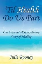 'Til Health Do Us Part: One Woman's Extraordinary Story of Healing