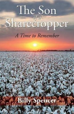 The Son Of A Sharecropper: A Time to Remember - Billy Spencer - cover