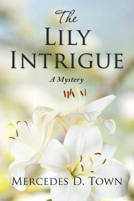 The Lily Intrigue: A Mystery - Mercedes D Town - cover