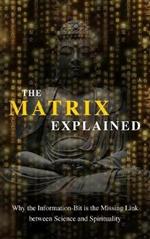 The Matrix Explained: Why the Information-Bit is the Missing Link between Science and Spirituality