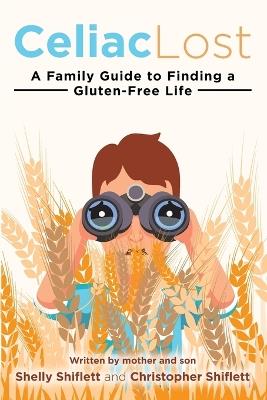 Celiac Lost: A Family Guide to Finding a Gluten-Free Life - Shelly Shiflett,Christopher Shiflett - cover