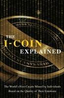 The I-Coin Explained: The World's First Crypto Mined by Individuals Based on the Quality of Their Emotions - Maxime Drouin - cover