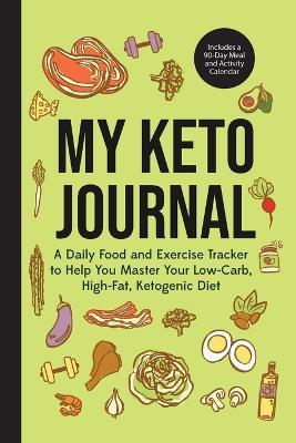 My Keto Journal: A Daily Food and Exercise Tracker to Help You Master Your Low-Carb, High-Fat, Ketogenic Diet (Includes a 90-Day Meal and Activity Calendar) (Guided Food Journal) - cover