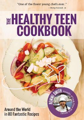Healthy Teen Cookbook: Around the World In 50 Fantastic Recipes - Remmi Smith - cover