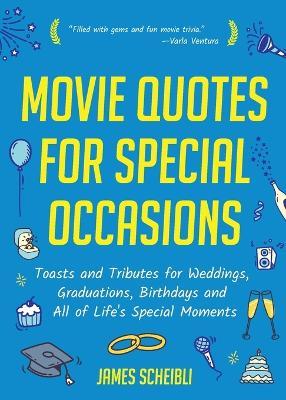 Movie Quotes for Special Occasions: Toasts and Tributes for Weddings, Graduations, Birthdays and All of Life's Special Moments - James Scheibli - cover